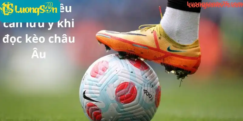 Những điều cần lưu ý khi đọc kèo châu Âu